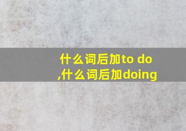 什么词后加to do,什么词后加doing